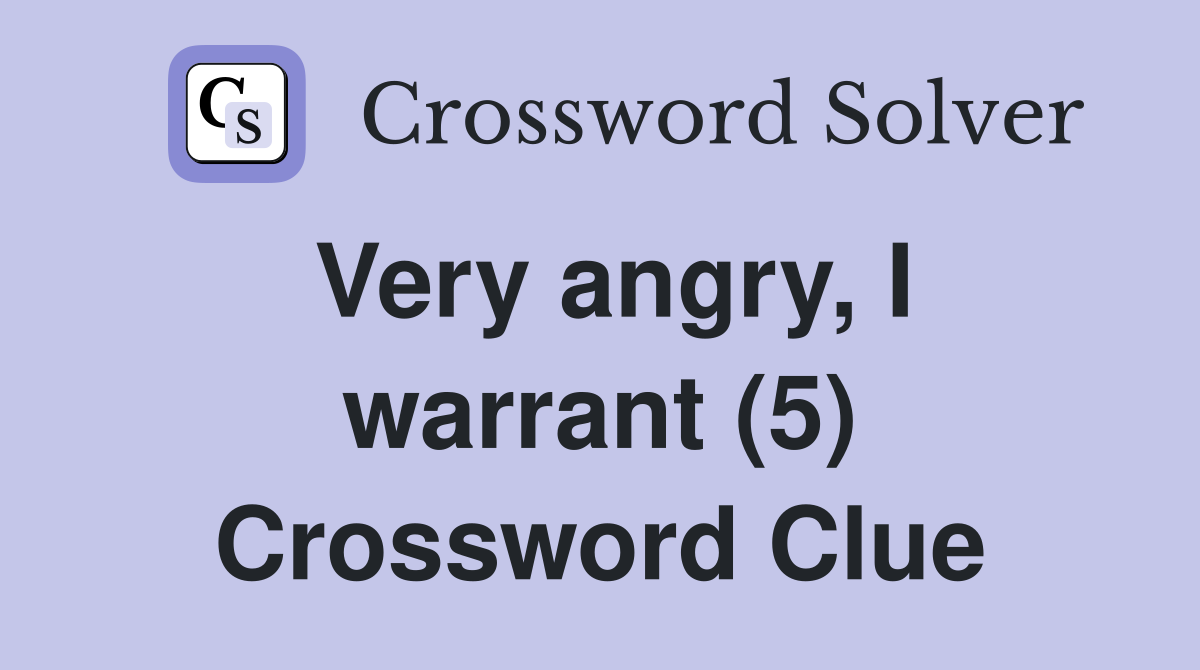 Very angry, I warrant (5) Crossword Clue Answers Crossword Solver